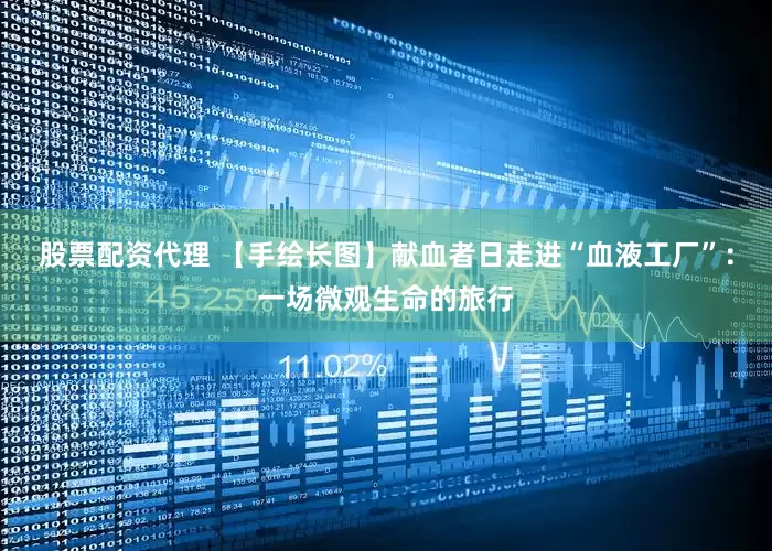 股票配资代理 【手绘长图】献血者日走进“血液工厂”：一场微观生命的旅行