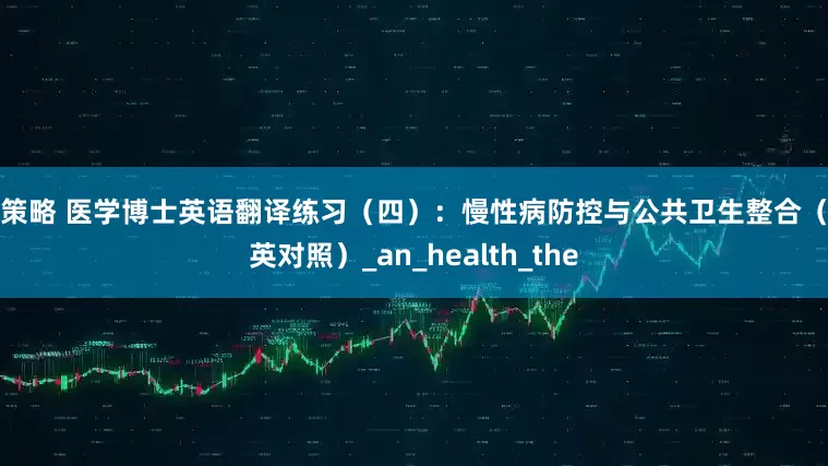 盈策略 医学博士英语翻译练习（四）：慢性病防控与公共卫生整合（中英对照）_an_health_the