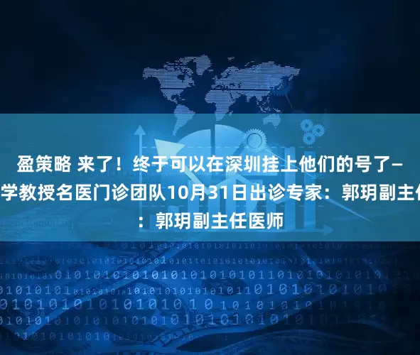盈策略 来了！终于可以在深圳挂上他们的号了——廖新学教授名医门诊团队10月31日出诊专家：郭玥副主任医师