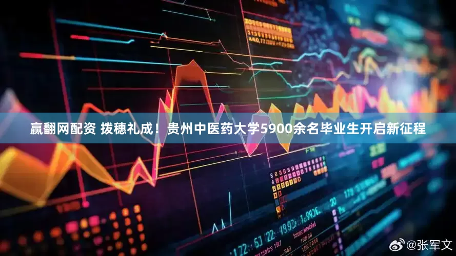 赢翻网配资 拨穗礼成！贵州中医药大学5900余名毕业生开启新征程